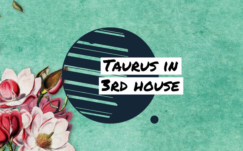 Taurus in 3rd House: Not Easily Impressed