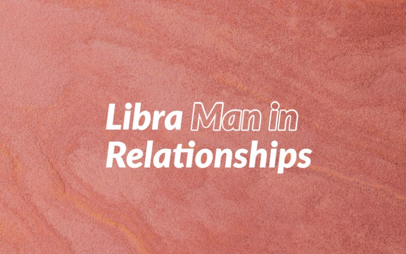 Libra Man in Love Relationships: Slow and Steady in His Love Life